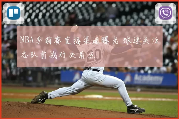 NBA季前赛直播渠道曝光 球迷关注各队首战对决看点