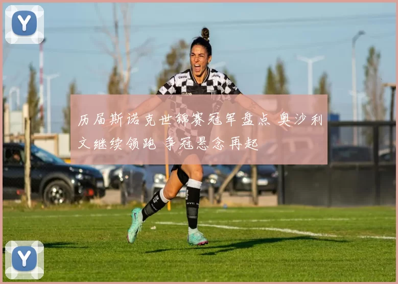 历届斯诺克世锦赛冠军盘点 奥沙利文继续领跑 争冠悬念再起