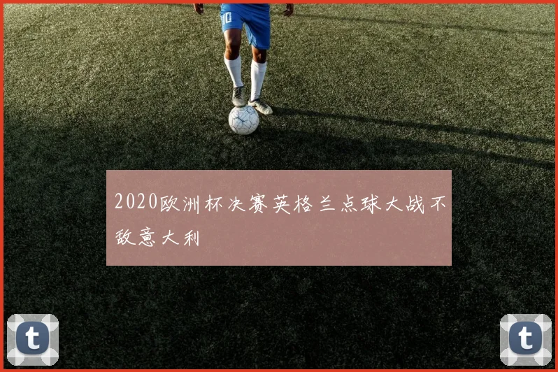 2020欧洲杯决赛英格兰点球大战不敌意大利