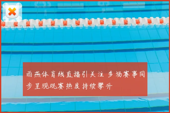 雨燕体育线直播引关注 多场赛事同步呈现观赛热度持续攀升