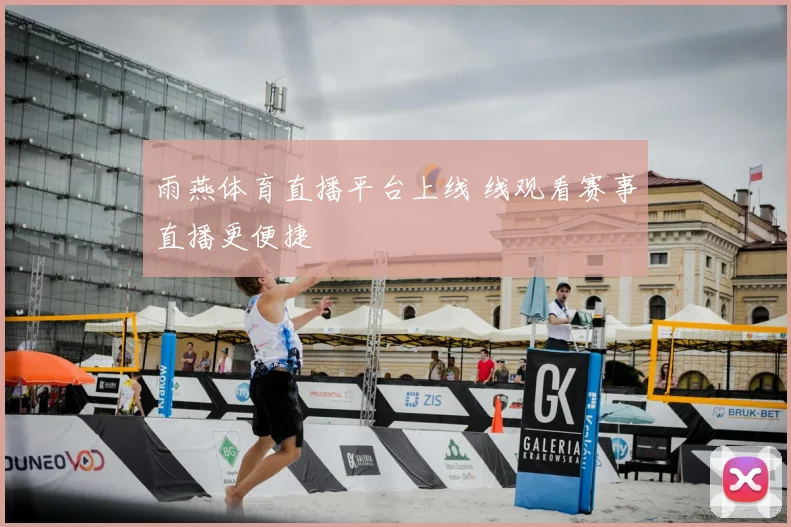 雨燕体育直播平台上线 线观看赛事直播更便捷