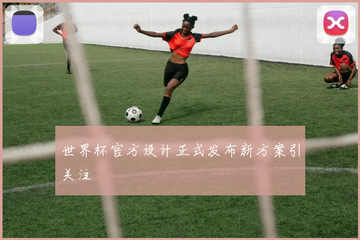 世界杯官方设计正式发布新方案引关注